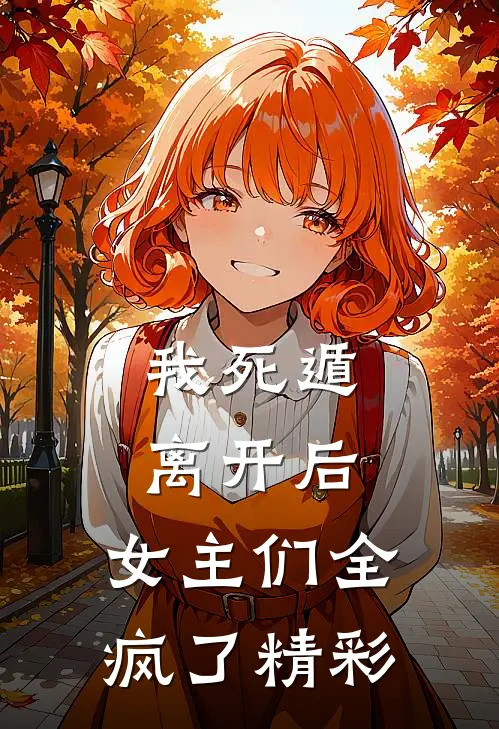 我死遁离开后,女主们全疯了精彩漫画