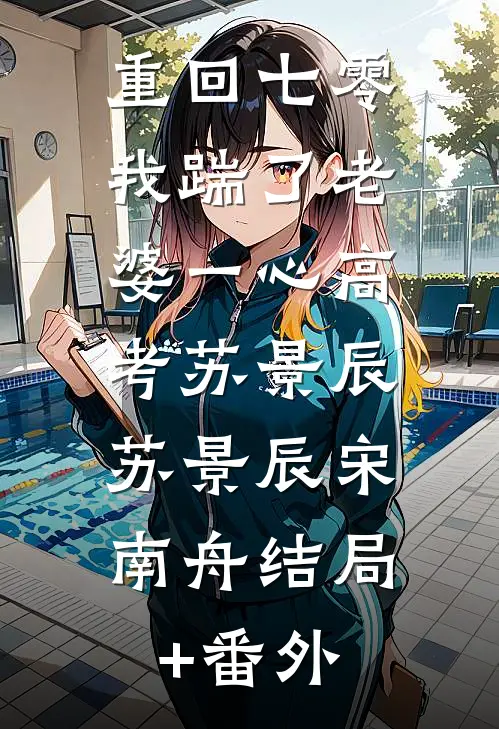 重回七零，我踹了老婆一心高考苏景辰: 苏景辰宋南舟结局+番外