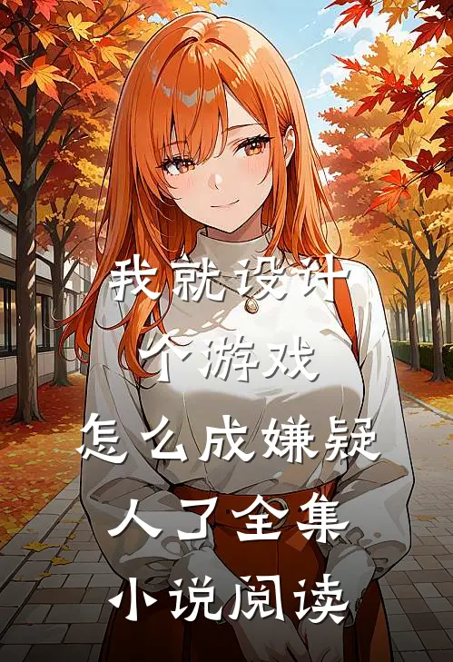 我就设计个游戏,怎么成嫌疑人了全集阅读免费