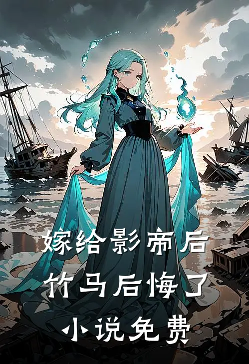 嫁给影帝后,竹马后悔了免费
