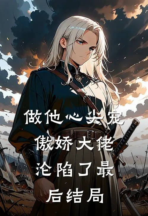 做他心尖宠,傲娇大佬沦陷了最后结局怎么样