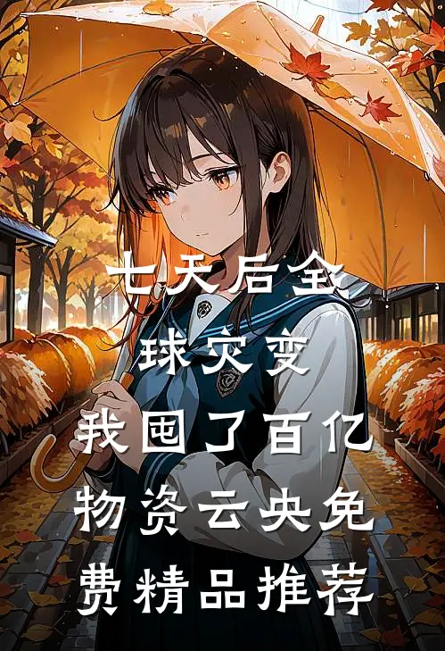 七天后全球灾变,我囤了百亿物资云央免费精品推荐
