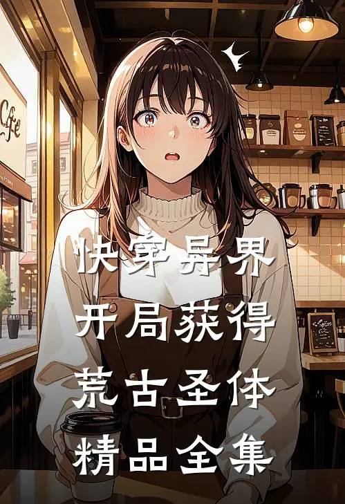 快穿异界：开局获得荒古圣体精品全集
