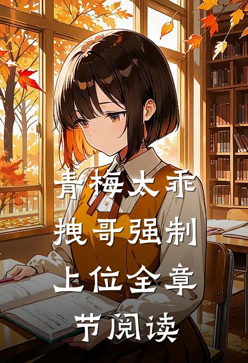 青梅太乖,拽哥强制上位全章节阅读