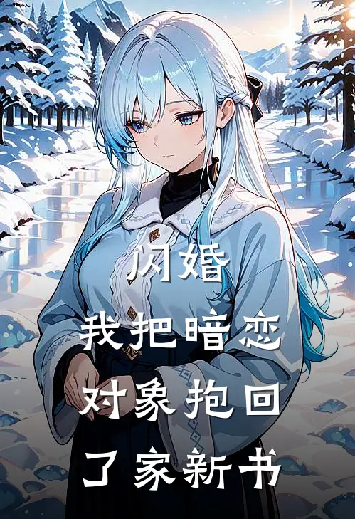 闪婚,我把暗恋对象抱回了家新书免费阅读