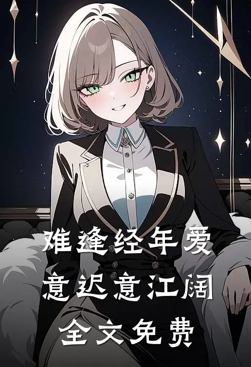 难逢经年爱意迟意江阔全文免费