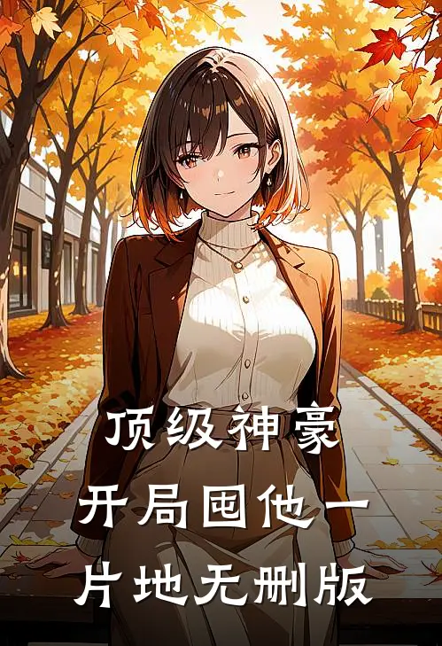 顶级神豪：开局囤他一片地无删版