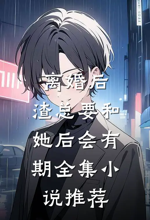 离婚后，渣总要和她后会有期全集小说推荐