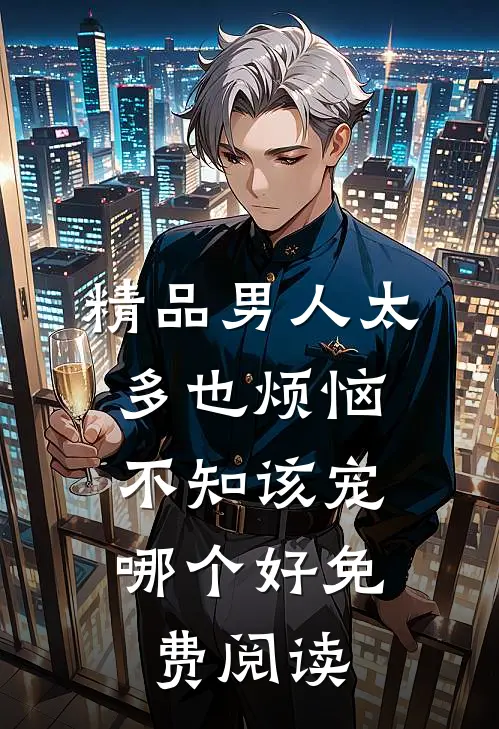 精品男人太多也烦恼,不知该宠哪个好免费阅读