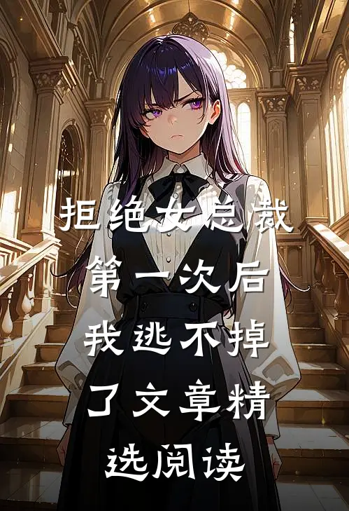 拒绝女总裁第一次后,我逃不掉了文章精选阅读网