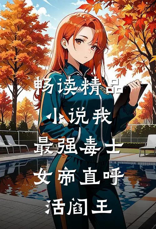 畅读精品小说我,最强毒士,女帝直呼活阎王