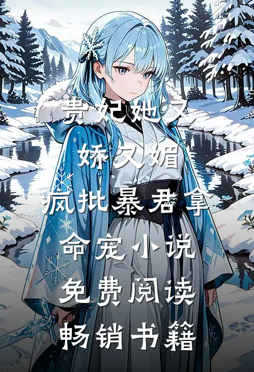 贵妃她又娇又媚,疯批暴君拿命宠小说免费阅读畅销书籍