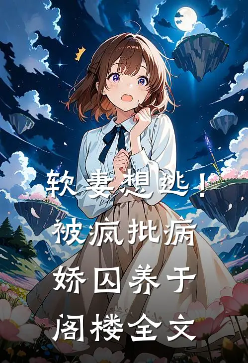 软妻想逃！被疯批病娇囚养于阁楼全文