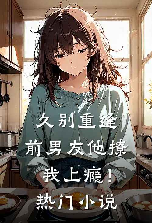 久别重逢,前男友他撩我上瘾!热门阅读