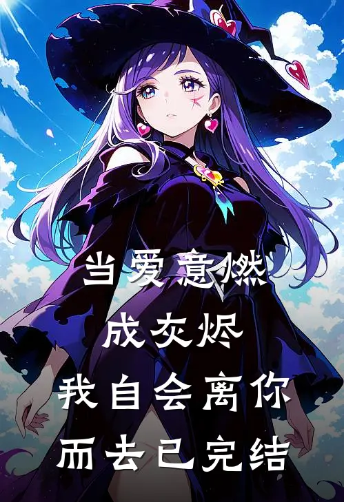 当爱意燃成灰烬,我自会离你而去已完结了吗