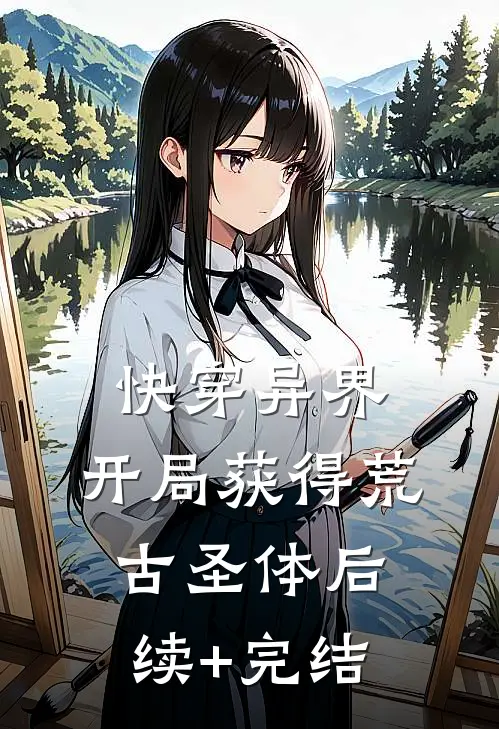 快穿异界：开局获得荒古圣体后续+完结