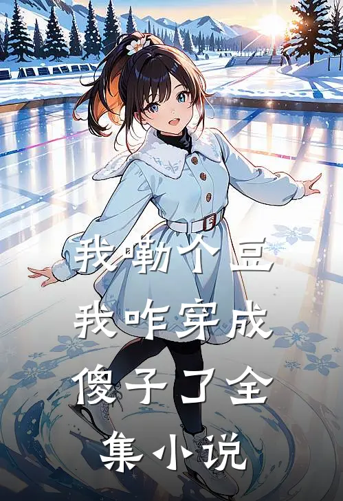 我嘞个豆，我咋穿成傻子了全集小说