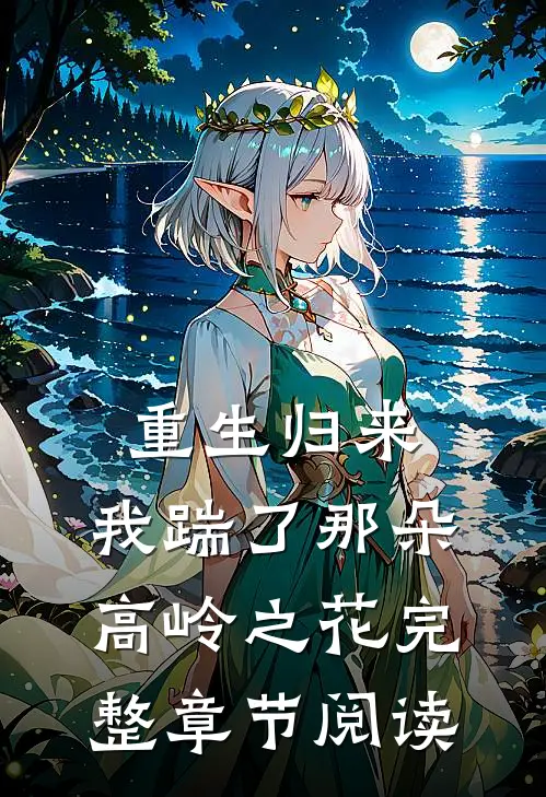 重生归来,我踹了那朵高岭之花完整章节阅读