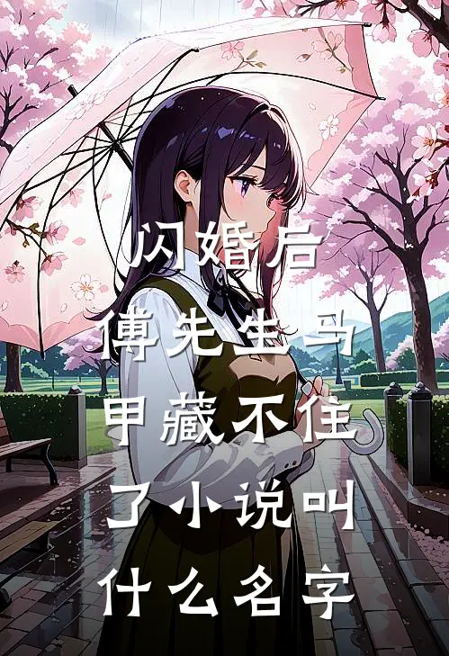 闪婚后：傅先生马甲藏不住了小说叫什么名字