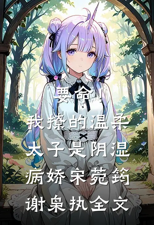 要命！我撩的温柔太子是阴湿病娇宋菀筠谢枭执全文