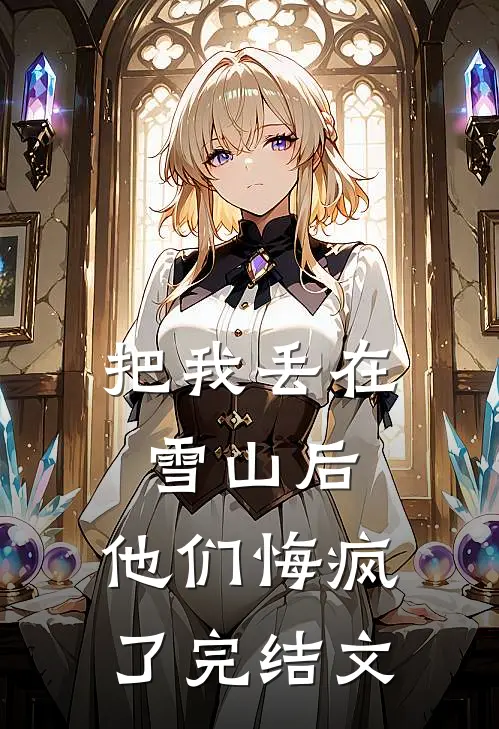 把我丢在雪山后,他们悔疯了完结文学