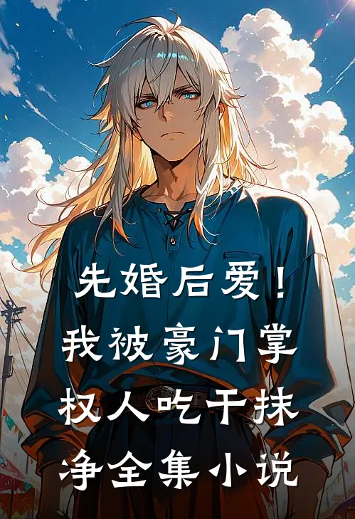 先婚后爱！我被豪门掌权人吃干抹净全集小说