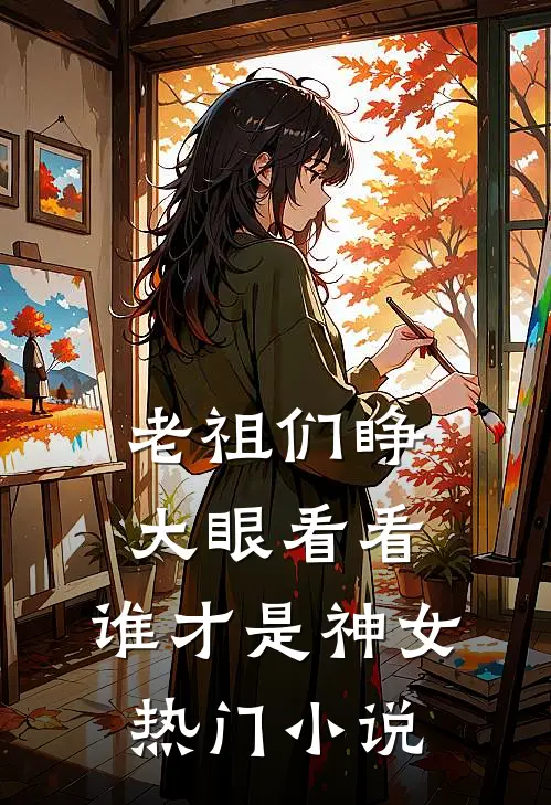 老祖们睁大眼看看，谁才是神女热门小说