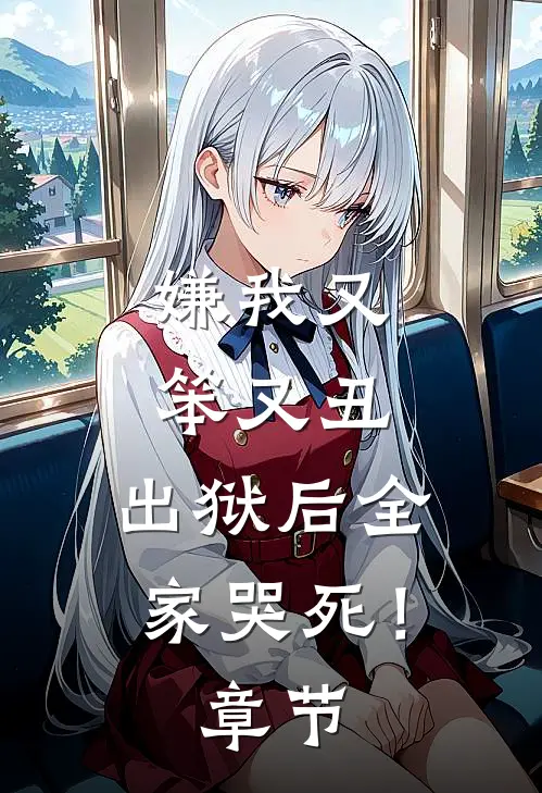 嫌我又笨又丑,出狱后全家哭死!章节免费阅读