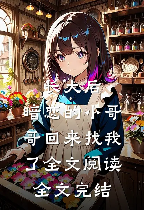 长大后,暗恋的小哥哥回来找我了全文阅读全文完结