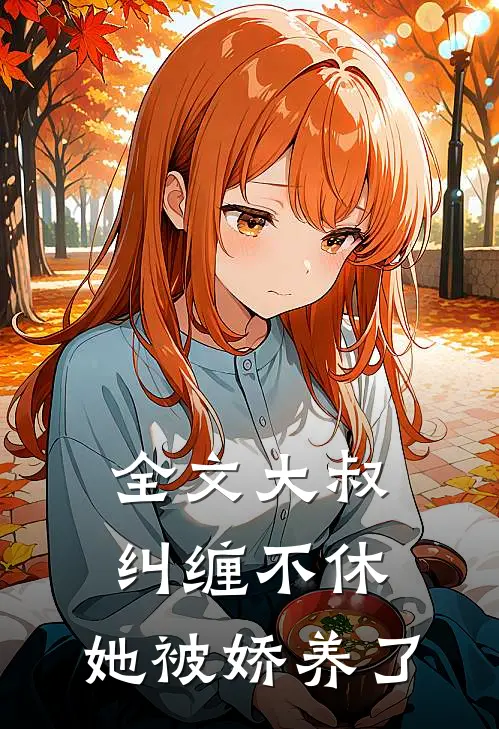 全文大叔纠缠不休,她被娇养了