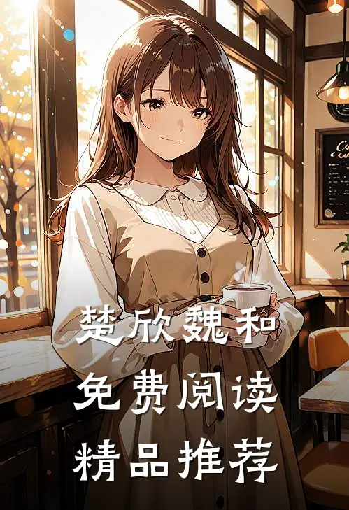 楚欣魏和免费阅读精品推荐