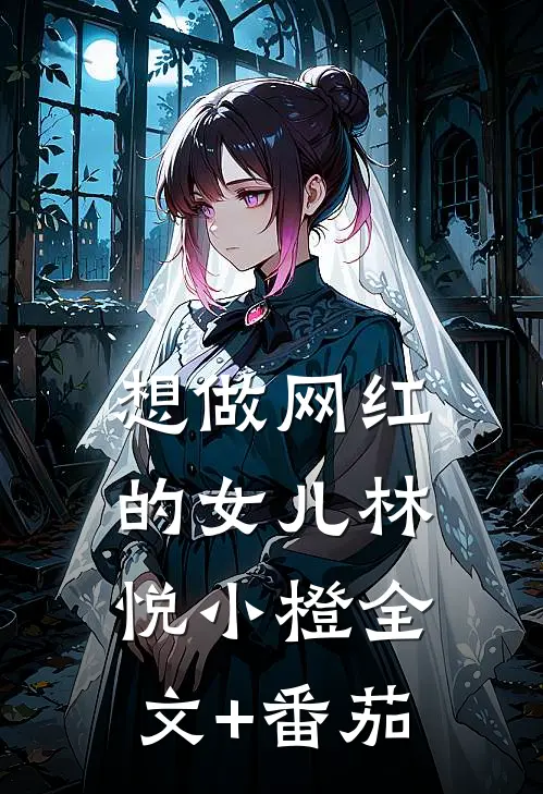 想做网红的女儿林悦小橙全文+番茄