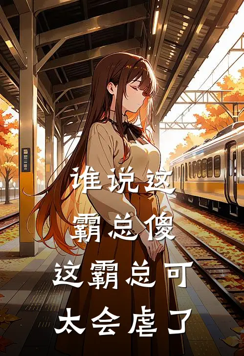 谁说这霸总傻,这霸总可太会虐了作者大一点水