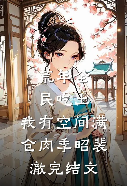 荒年全民吃土，我有空间满仓肉季昭裴澈完结文