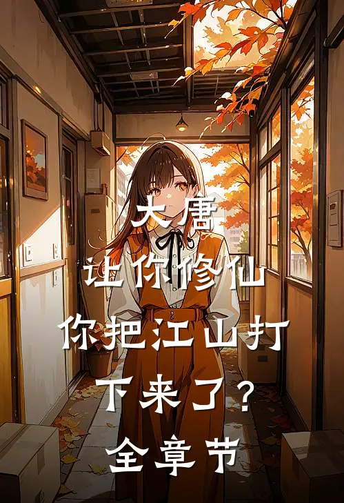 大唐让你修仙,你把江山打下来了?全章节阅读
