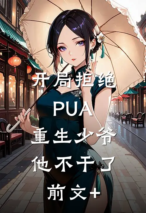 开局拒绝PUA，重生少爷他不干了前文+