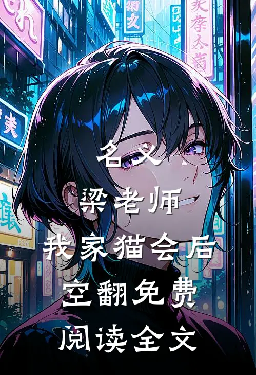 名义：梁老师，我家猫会后空翻免费阅读全文
