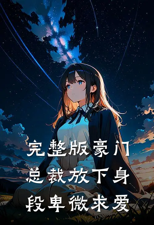 完整版豪门总裁放下身段卑微求爱免费阅读