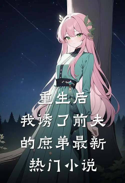 重生后,我诱了前夫的庶弟最新热门免费阅读