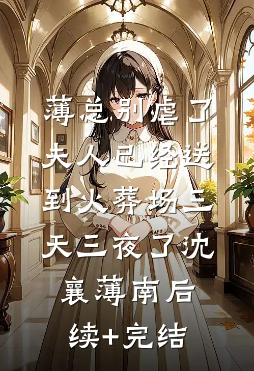 薄总别虐了，夫人已经送到火葬场三天三夜了沈襄薄南后续+完结