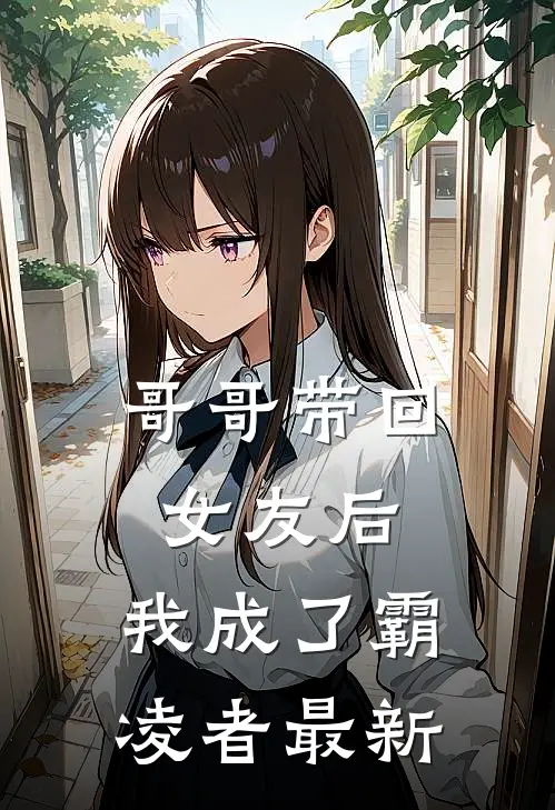 哥哥带回女友后,我成了霸凌者最新章