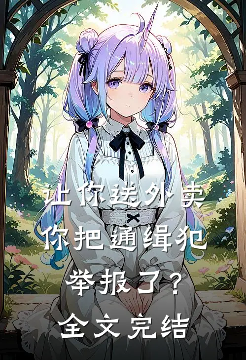 让你送外卖,你把通缉犯举报了?全文完结了吗
