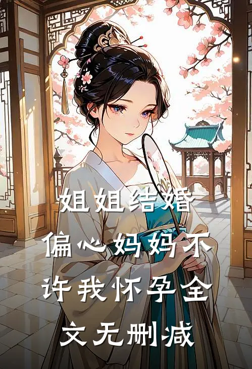 姐姐结婚,偏心妈妈不许我怀孕全文无删减在线阅读