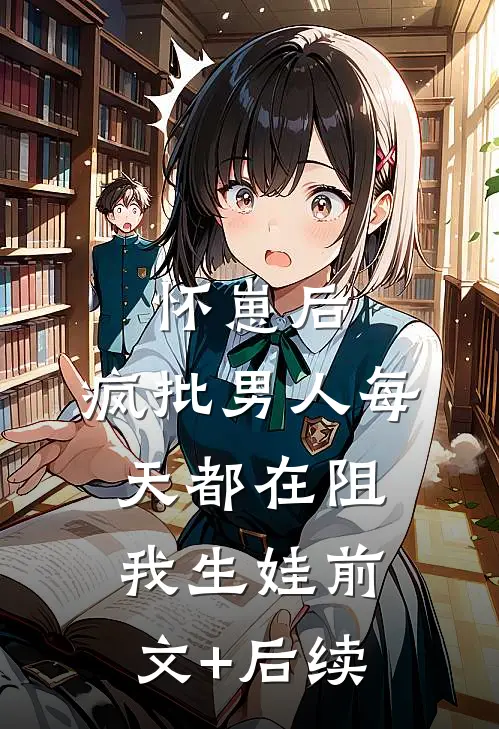 怀崽后，疯批男人每天都在阻我生娃前文+后续