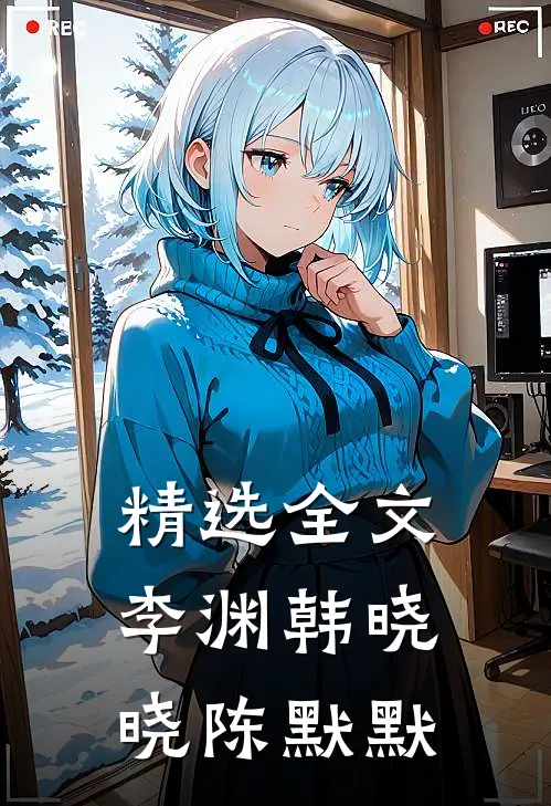 精选全文李渊韩晓晓陈默默