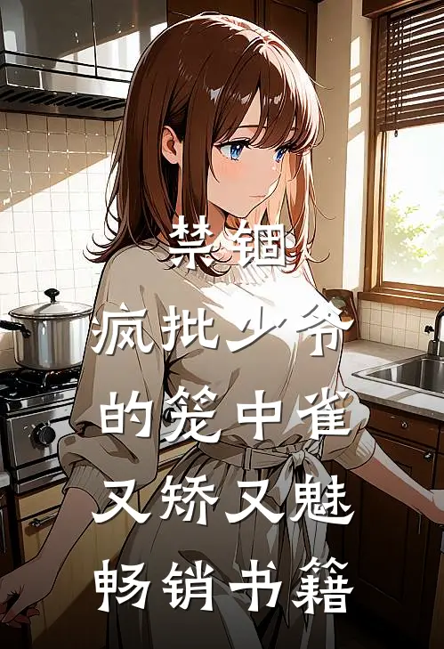 禁锢：疯批少爷的笼中雀又矫又魅畅销书籍