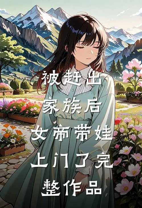 被赶出家族后,女帝带娃上门了完整作品阅读