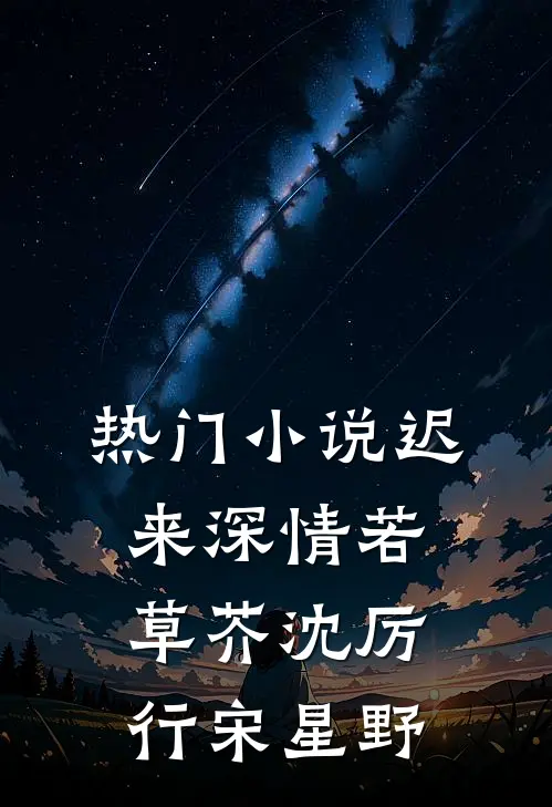 热门小说迟来深情若草芥沈厉行宋星野