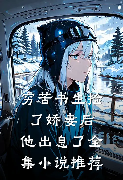 穷苦书生捡了娇妻后,他出息了全集推荐阅读