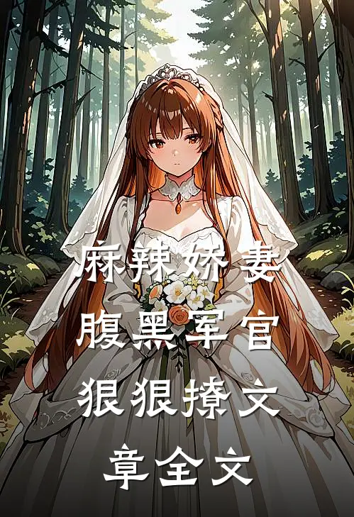 麻辣娇妻,腹黑军官狠狠撩文章全文免费阅读